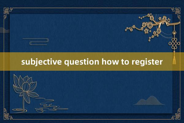 subjective question how to register