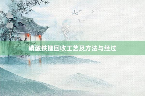 磷酸铁锂回收工艺及方法与经过