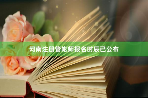 河南注册管帐师报名时辰已公布