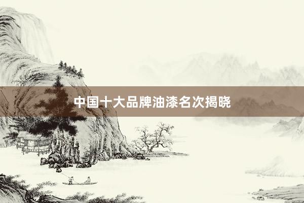 中国十大品牌油漆名次揭晓